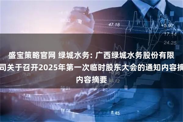 盛宝策略官网 绿城水务: 广西绿城水务股份有限公司关于召开2025年第一次临时股东大会的通知内容摘要